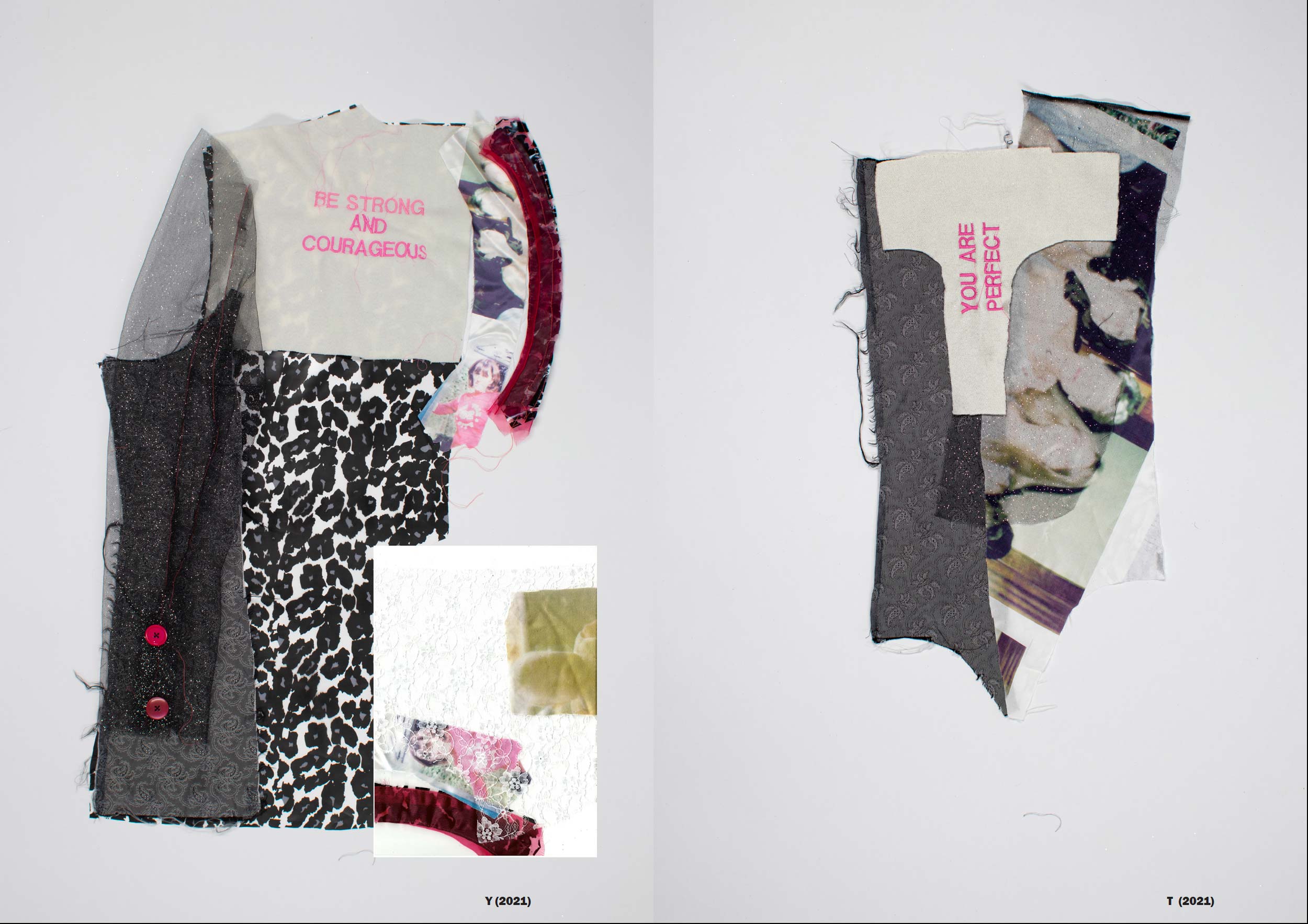 A colour photograph showing two fabric collages on a white background. The collage on the right shows parts of a mens blazer that have been deconstructed. The fabric is in pieces and layered onto of one and other. A leopard print fabric replaces the body. The words 'Be Strong and Couragous' are written in pink on a white piece of fabric. In the fabric collage on the right the words 'you are perfect' are stitched in pink and written on off-white fabric. A photograph pf three women is printed onto fabric and layered underneath alongside other elements of a deconstructed mens blazer.